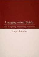 Uncaging Animal Spirits: Essays on Engineering, Entrepreneurship, and Economics