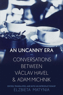 Uncanny Era: Conversations Between Vaclav Havel and Adam Michnik