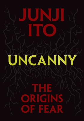 Uncanny: The Origins of Fear - Ito, Junji, and Allen, Jocelyne (Translated by)