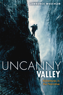 Uncanny Valley: Adventures in the Narrative - Weschler, Lawrence