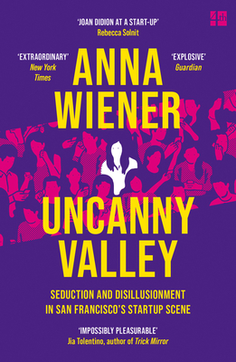 Uncanny Valley: Seduction and Disillusionment in San Francisco's Startup Scene - Wiener, Anna