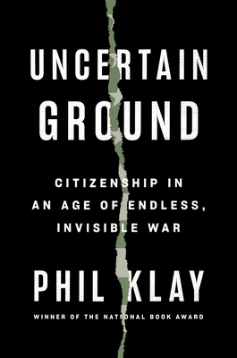 Uncertain Ground: Citizenship in an Age of Endless, Invisible War - Klay, Phil