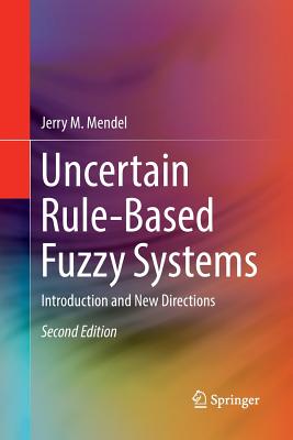 Uncertain Rule-Based Fuzzy Systems: Introduction and New Directions, 2nd Edition - Mendel, Jerry M