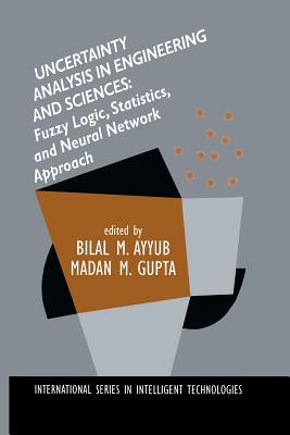 Uncertainty Analysis in Engineering and Sciences: Fuzzy Logic, Statistics, and Neural Network Approach - Ayyub, Bilal M (Editor), and Gupta, Madan M (Editor)
