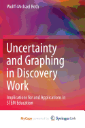 Uncertainty and Graphing in Discovery Work: Implications for and Applications in Stem Education