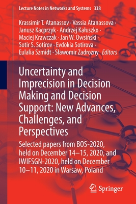 Uncertainty and Imprecision in Decision Making and Decision Support: New Advances, Challenges, and Perspectives: Selected papers from BOS-2020, held on December 14-15, 2020, and IWIFSGN-2020, held on December 10-11, 2020 in Warsaw, Poland - Atanassov, Krassimir T. (Editor), and Atanassova, Vassia (Editor), and Kacprzyk, Janusz (Editor)