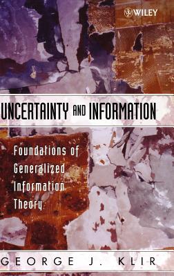 Uncertainty and Information: Foundations of Generalized Information Theory - Klir, George J