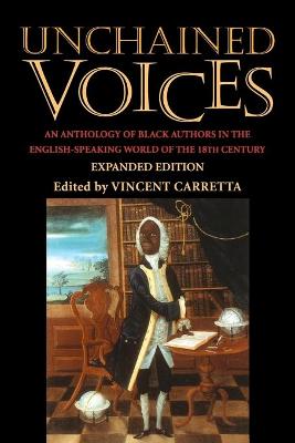 Unchained Voices: An Anthology of Black Authors in the English-Speaking World of the Eighteenth Century - Carretta, Vincent (Editor)