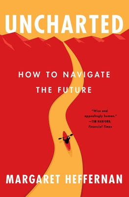 Uncharted: How to Navigate the Future - Heffernan, Margaret