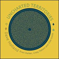 Uncharted Territories - Dave Holland / Evan Parker / Craig Taborn / Ches Smith