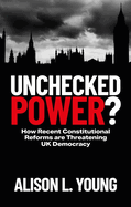 Unchecked Power?: How Recent Constitutional Reforms Are Threatening UK Democracy