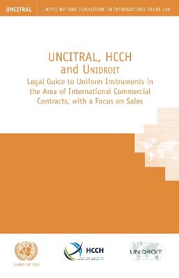 UNCITRAL, HCCH and Unidroit legal guide to uniform instruments in the area of international commercial contracts, with a focus on sales - United Nations: Commission on International Trade Law