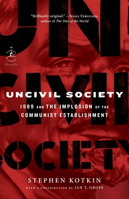 Uncivil Society: 1989 and the Implosion of the Communist Establishment - Kotkin, Stephen, and Gross, Jan (Contributions by)