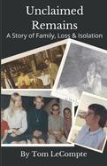 Unclaimed Remains: A Story of Family, Loss & Isolation