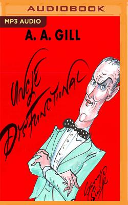 Uncle Dysfunctional: Uncompromising Answers to Life's Most Painful Problems - Gill, AA, and Armstrong, Alexander, Sir (Read by)