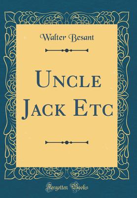 Uncle Jack Etc (Classic Reprint) - Besant, Walter