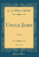 Uncle John, Vol. 1 of 3: A Novel (Classic Reprint)