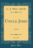 Uncle John, Vol. 2 of 3: A Novel (Classic Reprint)