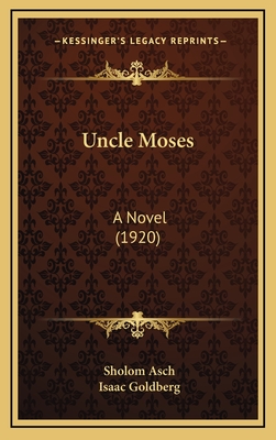 Uncle Moses: A Novel (1920) - Asch, Sholom, and Goldberg, Isaac (Translated by)
