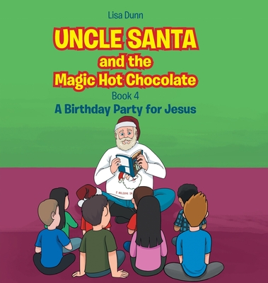 Uncle Santa and the Magic Hot Chocolate: A Birthday Party for Jesus - Dunn, Lisa