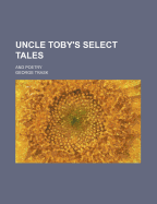 Uncle Toby's Select Tales: and Poetry - Trask, George (Creator)