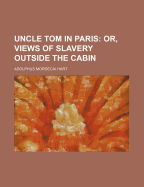 Uncle Tom in Paris: Or, Views of Slavery Outside the Cabin