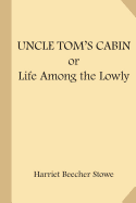 Uncle Tom's Cabin; or Life Among the Lowly