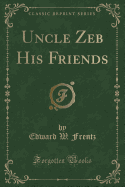 Uncle Zeb His Friends (Classic Reprint)