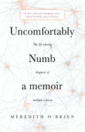 Uncomfortably Numb: a memoir about the life-altering diagnosis of multiple sclerosis