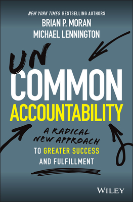 Uncommon Accountability: A Radical New Approach to Greater Success and Fulfillment - Moran, Brian P, and Lennington, Michael
