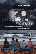 Uncommon Cause: Living for Environmental Justice in Kerala