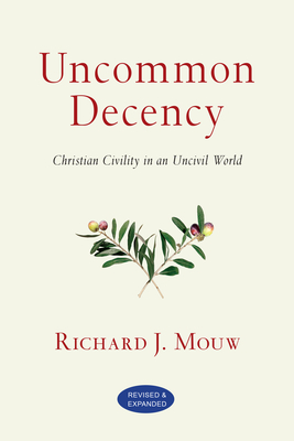 Uncommon Decency: Christian Civility in an Uncivil World (Revised and Expanded) - Mouw, Richard J