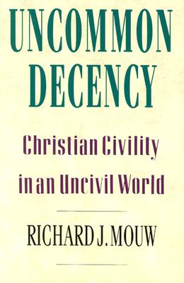 Uncommon Decency: Christian Civility in an Uncivil World - Mouw, Richard J