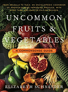 Uncommon Fruits & Vegetables: A Commonsense Guide