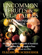Uncommon Fruits & Vegetables: A Commonsense Guide - Schneider, Elizabeth