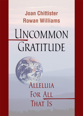 Uncommon Gratitude: Alleluia for All That Is - Chittister, Joan, Sister, Osb, and Williams, Rowan