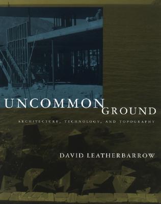 Uncommon Ground: Architecture, Technology, and Topography - Leatherbarrow, David