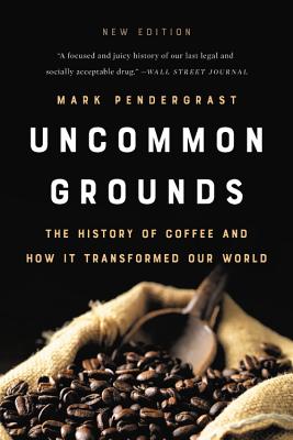 Uncommon Grounds: The History of Coffee and How It Transformed Our World - Pendergrast, Mark