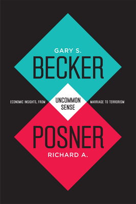 Uncommon Sense: Economic Insights, from Marriage to Terrorism - Becker, Gary S., and Posner, Richard A.