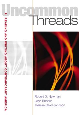 Uncommon Threads: Reading and Writing about Contemporary America - Newman, Robert D, and Bohner, Jean, and Johnson, Melissa C