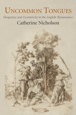 Uncommon Tongues: Eloquence and Eccentricity in the English Renaissance - Nicholson, Catherine