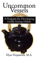 Uncommon Vessels: A Program for Developing Godly Eating Habits