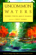 Uncommon Waters: Women Write about Fishing - Morris, Holly (Editor)