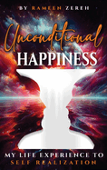 Unconditional Happiness: My Life Experience To Self-Realization