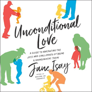 Unconditional Love Lib/E: A Guide to Navigating the Joys and Challenges of Being a Grandparent Today