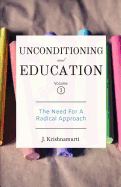 Unconditioning and Education Volume 1: The Need for a Radical Approach