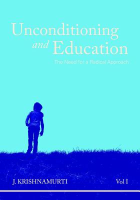 Unconditioning and Education Volume 1: The Need for a Radical Approach - Krishnamurti, J