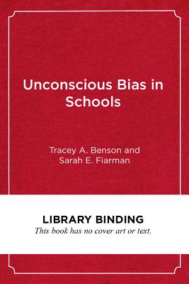 Unconscious Bias in Schools: A Developmental Approach to Exploring Race and Racism - Benson, Tracey A, and Fiarman, Sarah E, and Singleton, Glenn E (Foreword by)