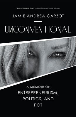 Unconventional: A Memoir of Entrepreneurism, Politics, and Pot - Garzot, Jamie Andrea, and Ajax, Lori (Foreword by)