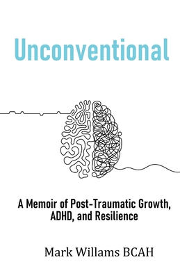 Unconventional: A Memoir of Post-Traumatic Growth, ADHD, and Resilience - Williams, Mark